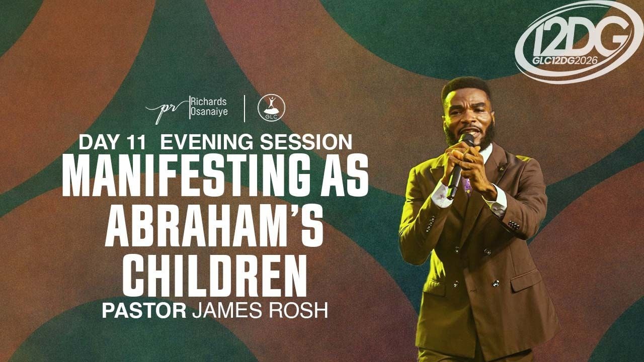 EVENING SESSION DAY 11 -12DG  WITH PASTOR JAMES ROSH- Manifesting as Abraham Children