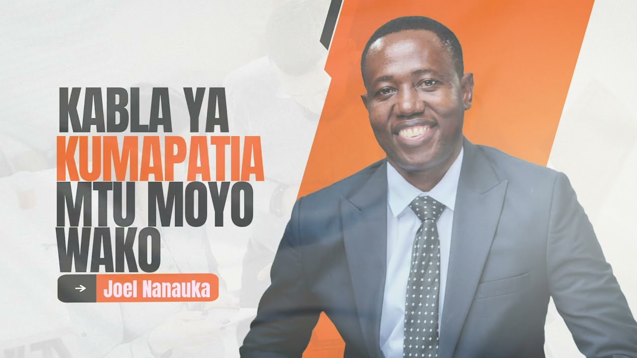 LIFE WISDOM : KABLA YA KUMPATIA MTU MOYO WAKO - JOEL NANAUKA