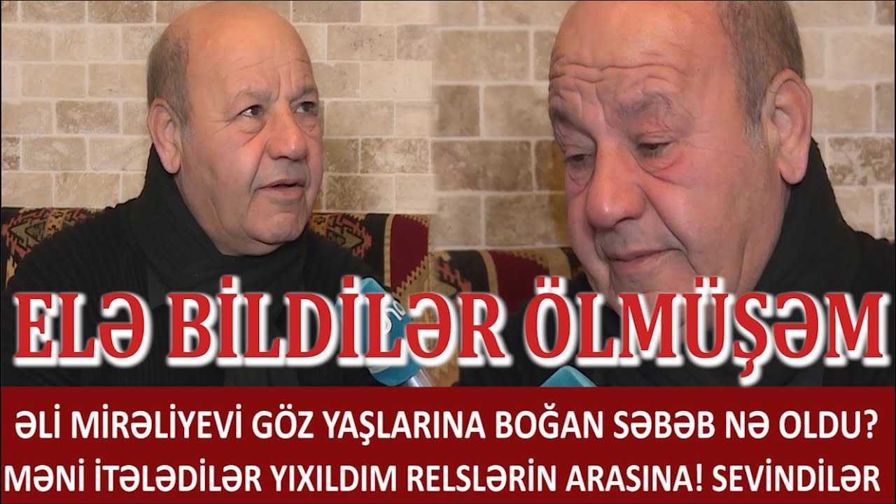 ƏLİ MİRƏLİYEVİ GÖZ YAŞINA BOĞAN SƏBƏB?MƏNİ İTƏLƏDİLƏR RELSLƏRİN ARASINA!ELƏ BİLDİLƏR ÖLMÜŞƏM SEVİNDİ