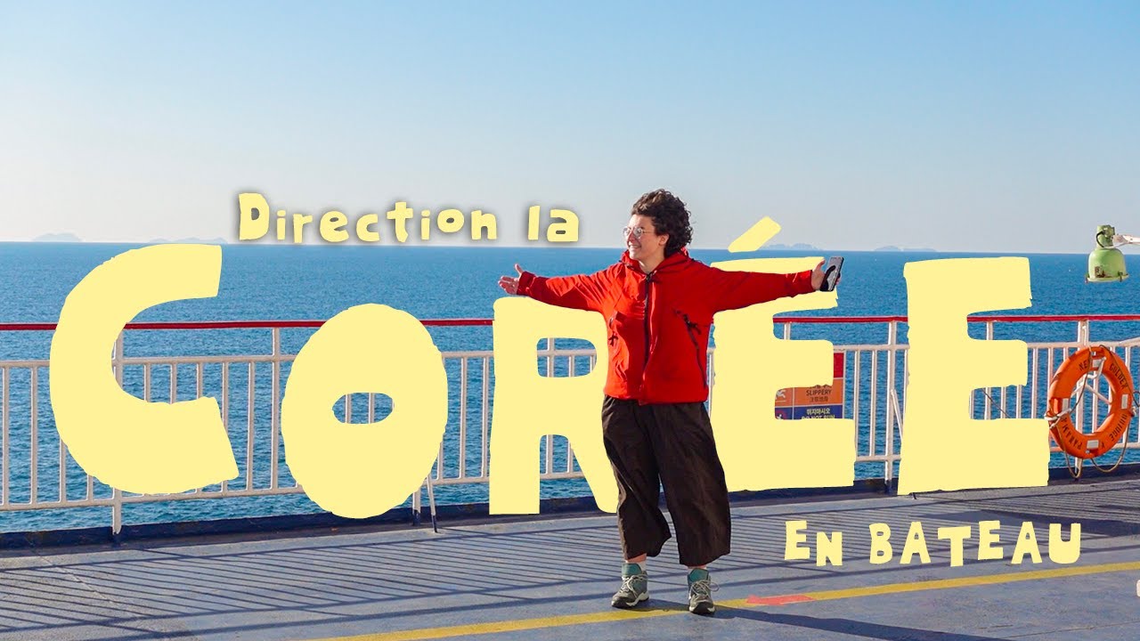 Je suis arrivée à Séoul en bateau (long trajet)