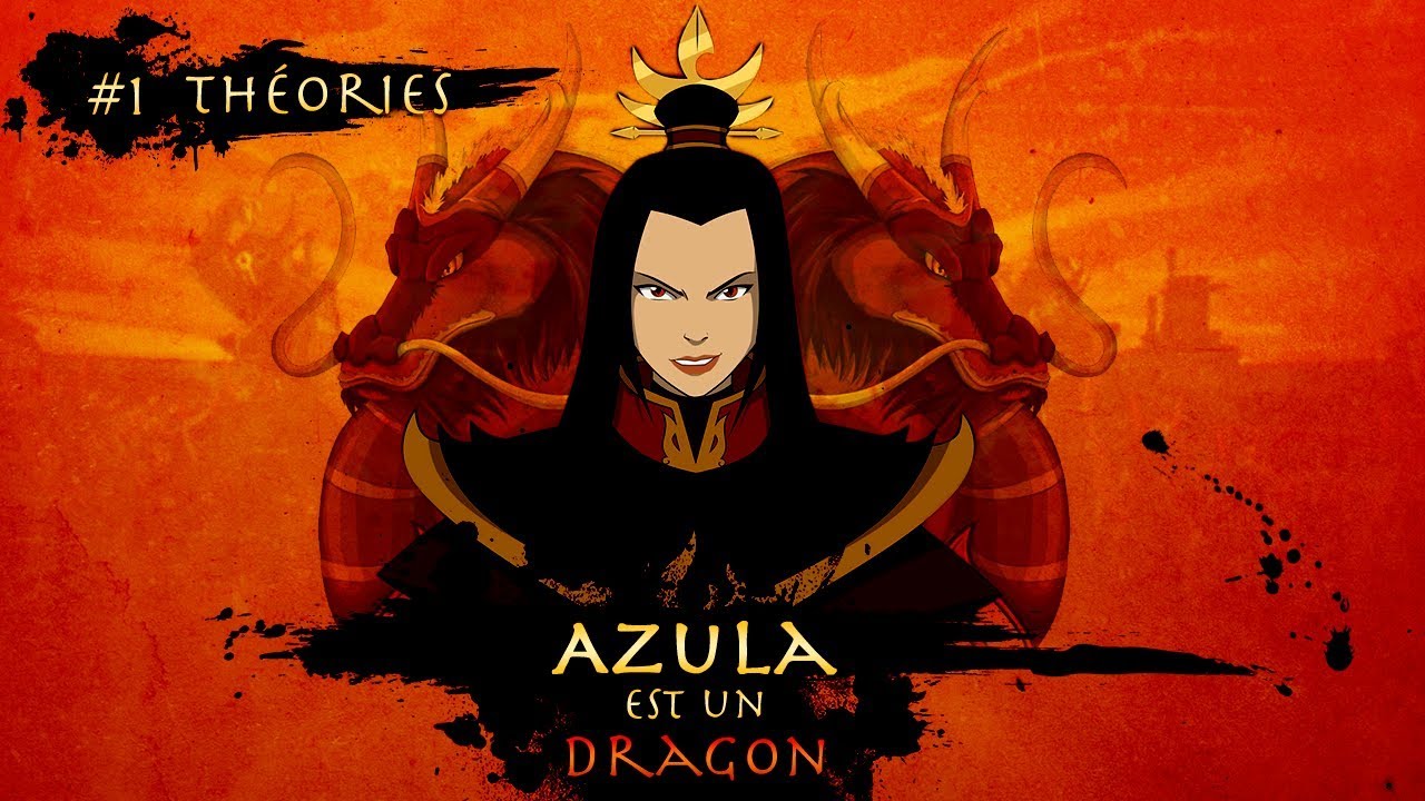 #1 Théories - AZULA EST UN DRAGON ?!