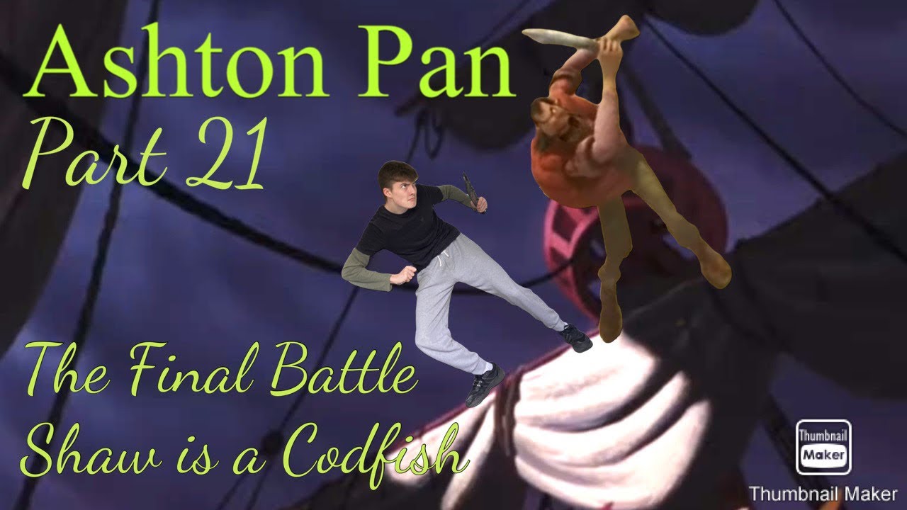 “Ashton Pan” Part 21 - The Final Battle/Shaw is a Codfish