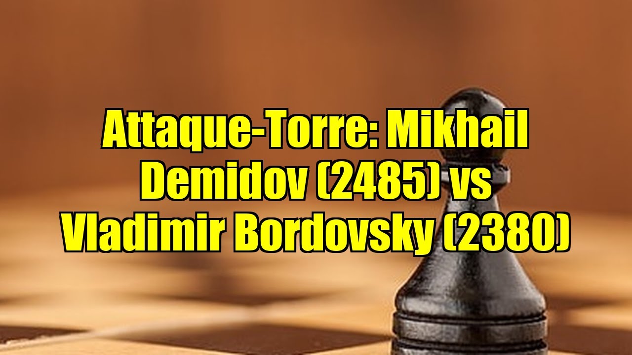 Attaque-Torre: Mikhail Demidov (2485) vs Vladimir Bordovsky (2380)
