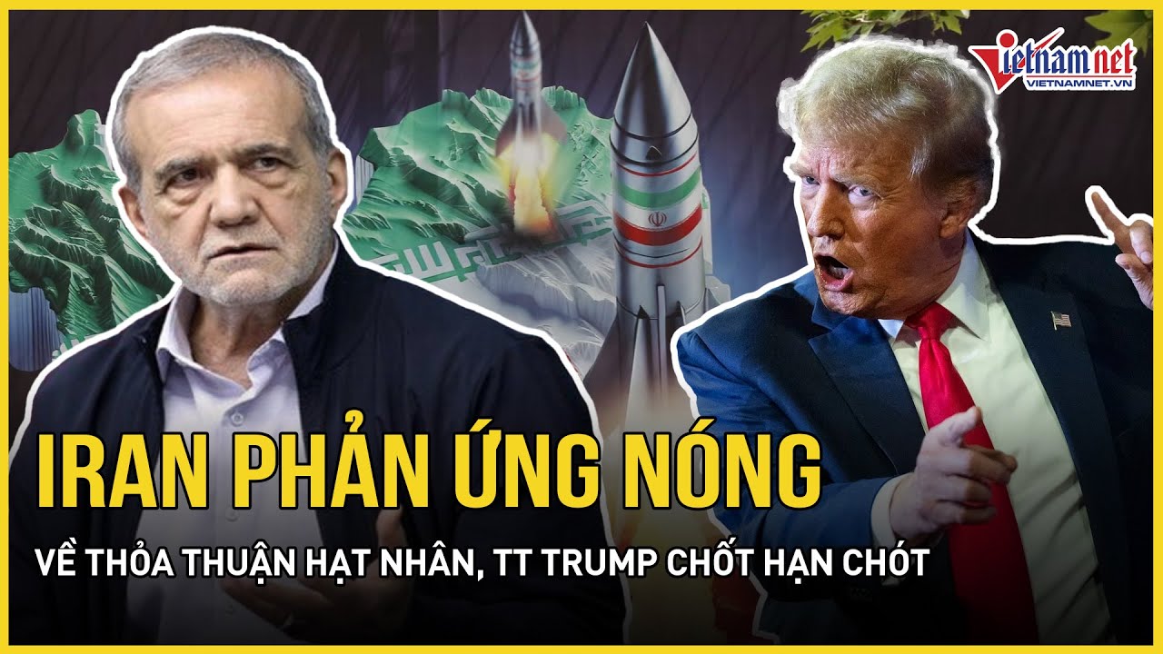 Bất chấp áp lực từ Mỹ, Iran phản ứng nóng về thỏa thuận hạt nhân, TT Trump chốt hạn chót cho Tehran
