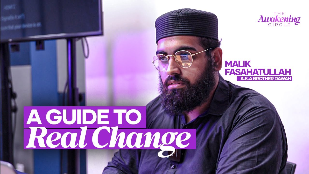 A GUIDE TO REAL CHANGE! | Brother Fasahatullah a.k.a @Brotherdawah1  | The Awakening Circle