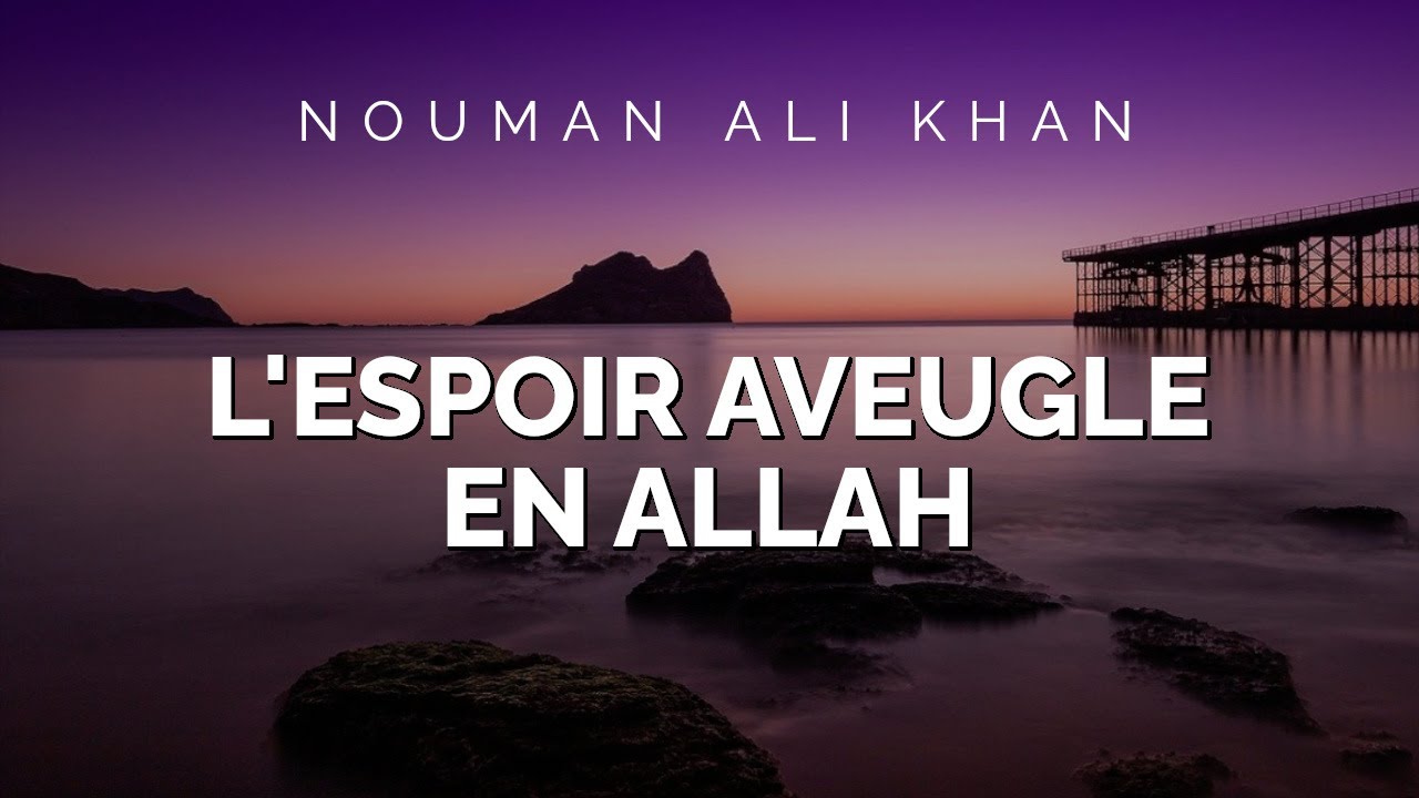 Nouman Ali Khan - L'ESPOIR AVEUGLE EN ALLAH