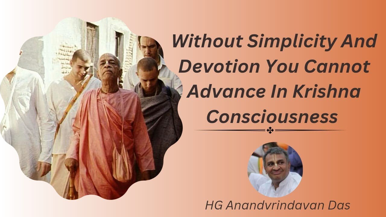 Without simplicity and devotion you cannot advance in Krishna Consciousness