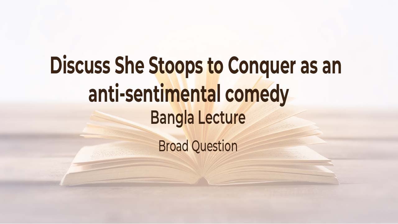 Discuss She Stoops to Conquer as an anti sentimental comedy