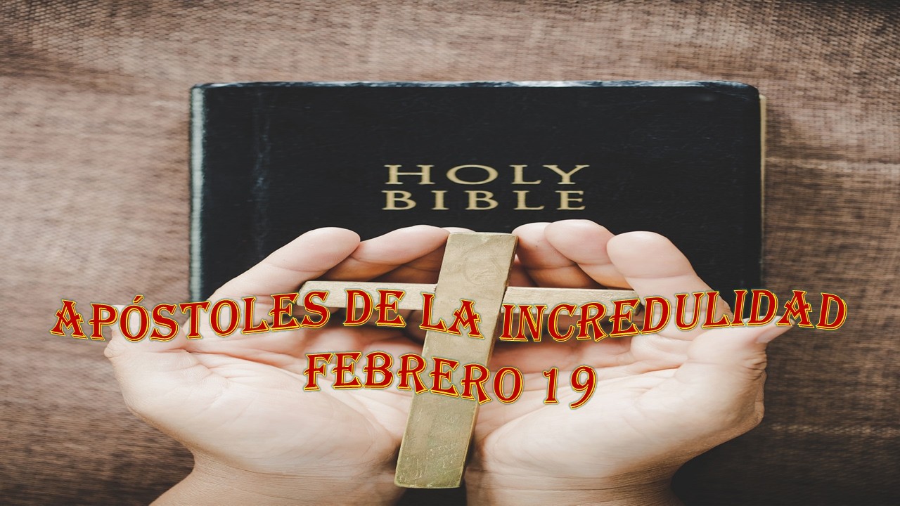 19 Apostoles de la incredulidad febrero 19 devocional