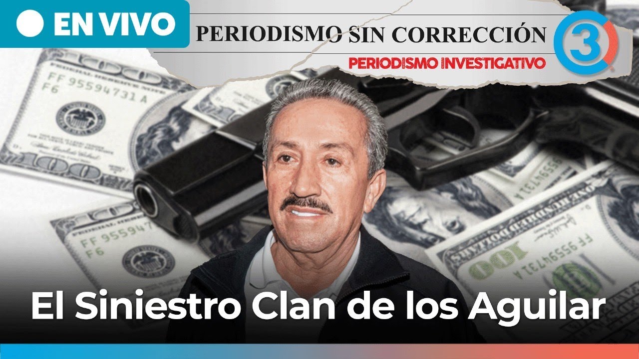 El s1n1estr0 Clan de los Aguilar | Periodismo Sin Corrección con Alfredo Serrano