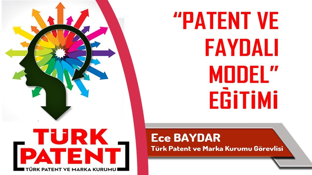 PATENT VE FAYDALI MODEL EĞİTİMİ - Ece BAYDAR - Türk Patent ve Marka Kurumu Görevlisi