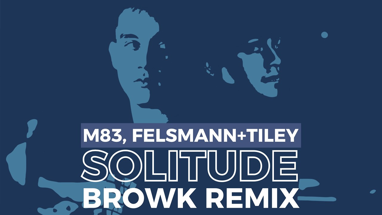M83, Felsmann+Tiley - Solitude (Browk Remix)