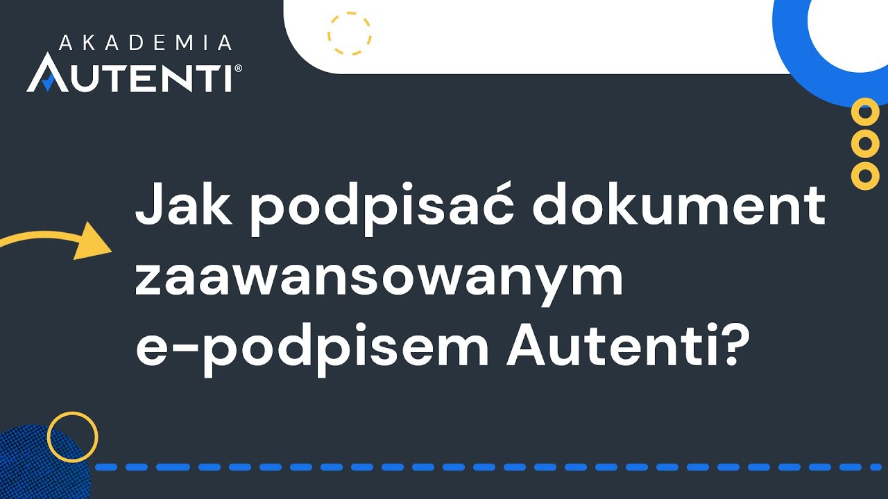 Jak podpisać dokument zaawansowanym e-podpisem Autenti | #8 Akademia Autenti