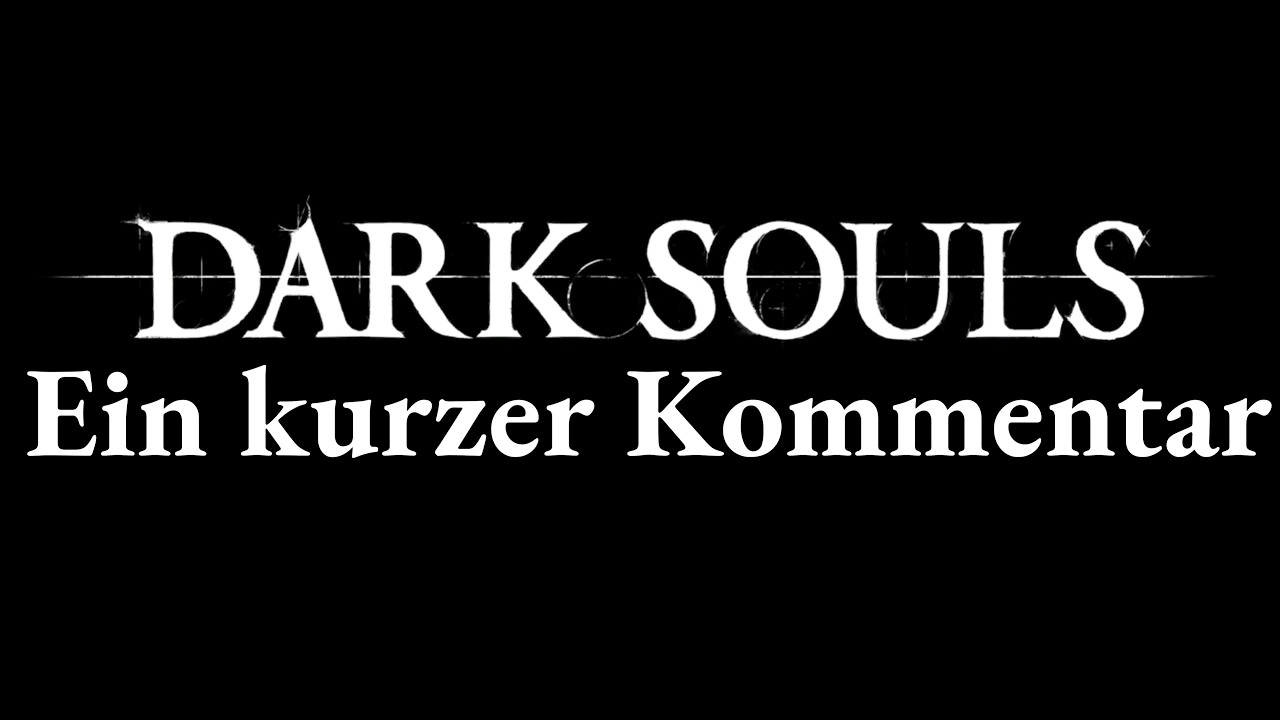 Dark Souls ist ein Meisterwerk! Aber warum? Ein kurzer Kommentar