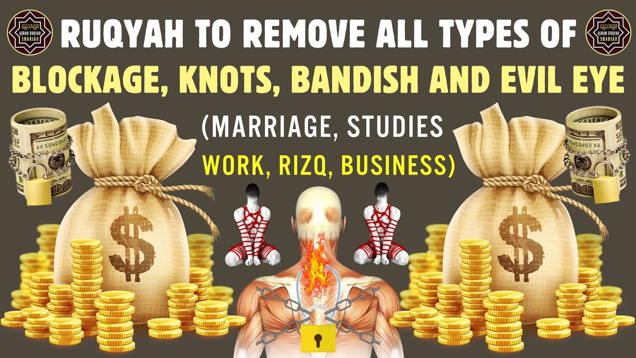 RUQYAH TO REMOVE ALL TYPES OF BLOCKAGES, KNOTS AND BANDISH (MARRIAGE, STUDIES, WORK, RIZQ, BUSINESS)