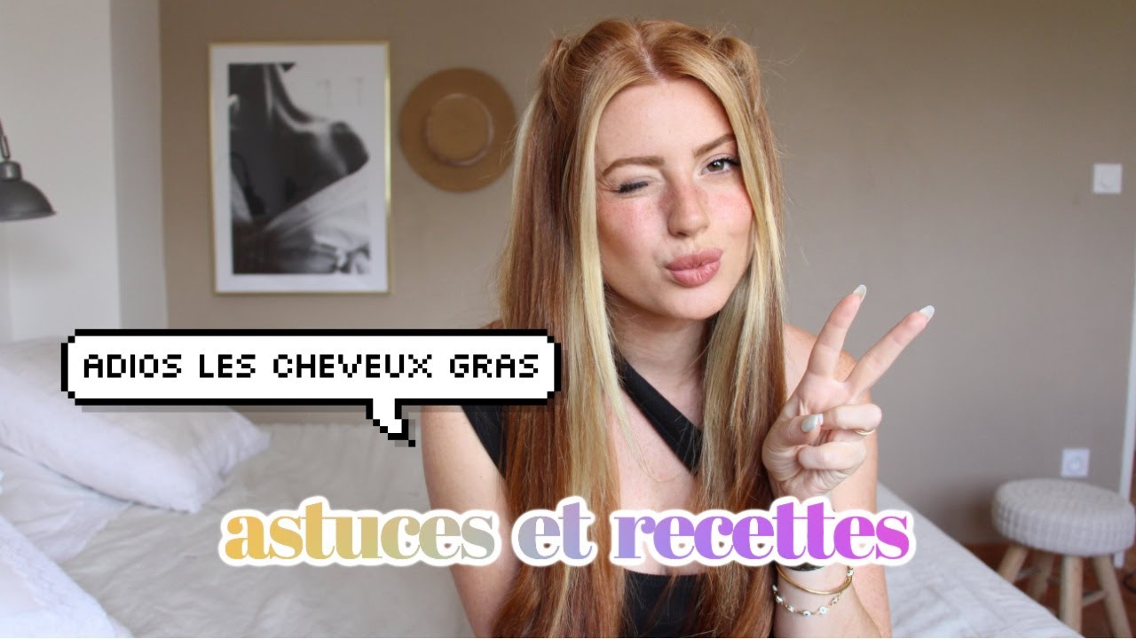 MES CONSEILS ANTI CHEVEUX GRAS *secrets testés et approuvés*