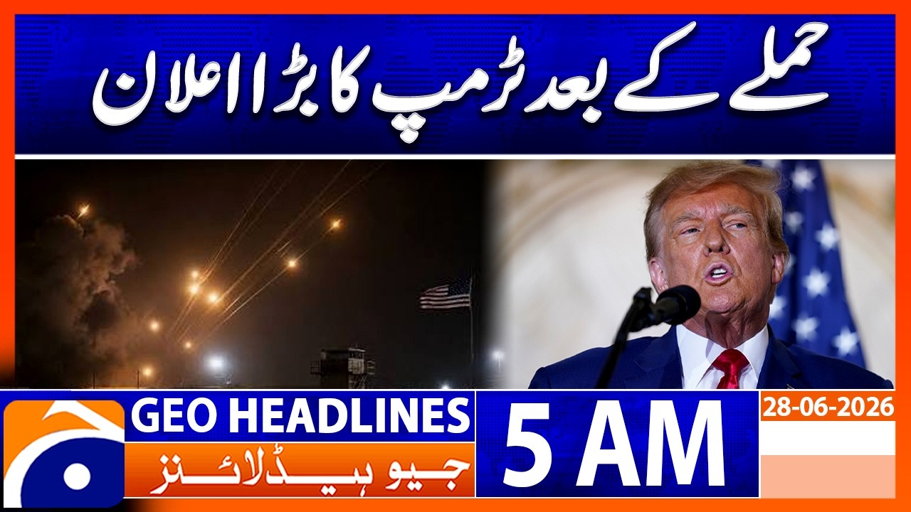 Trump&rsquo;s Major Announcement After Attack on Iran | 5 AM GEO News Headlines | 28 June 2026