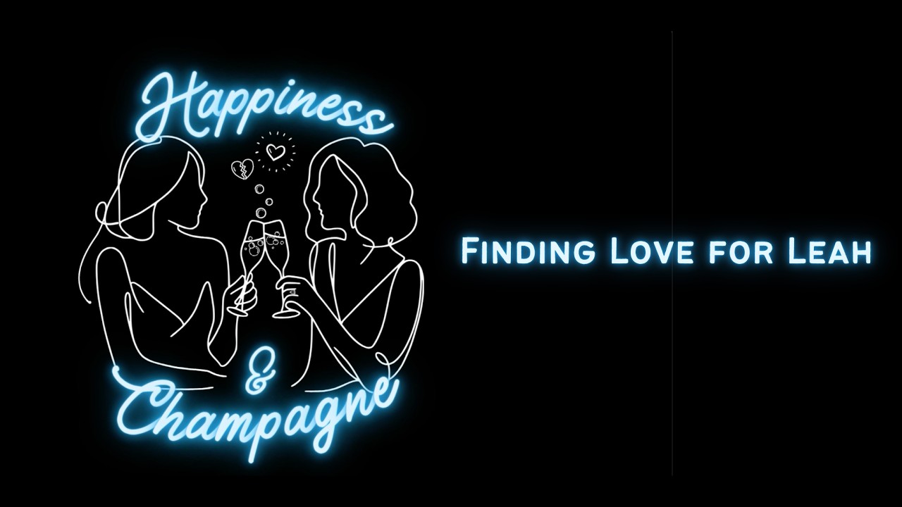 Happiness & Champagne #1 Finding Love For Leah
