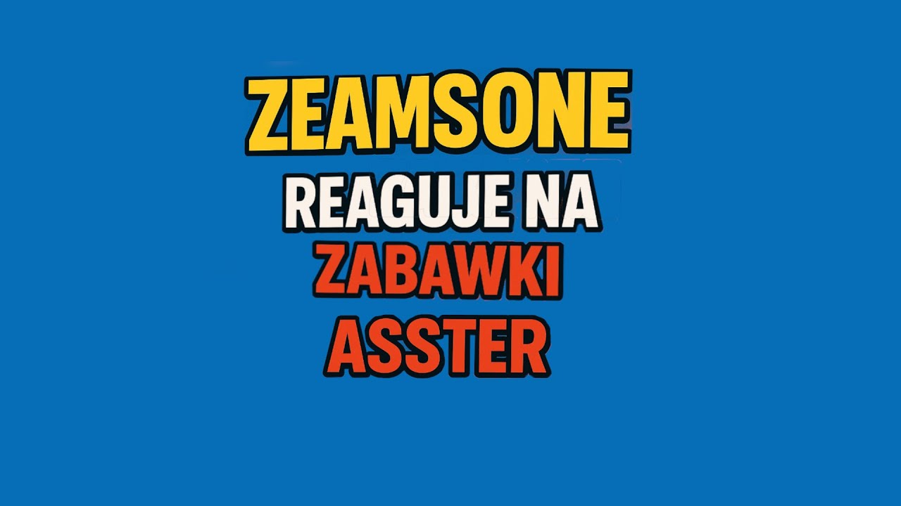 Zeamsone reaguje na ASSTER - ZABAWKI (Przypomina sobie tekst)