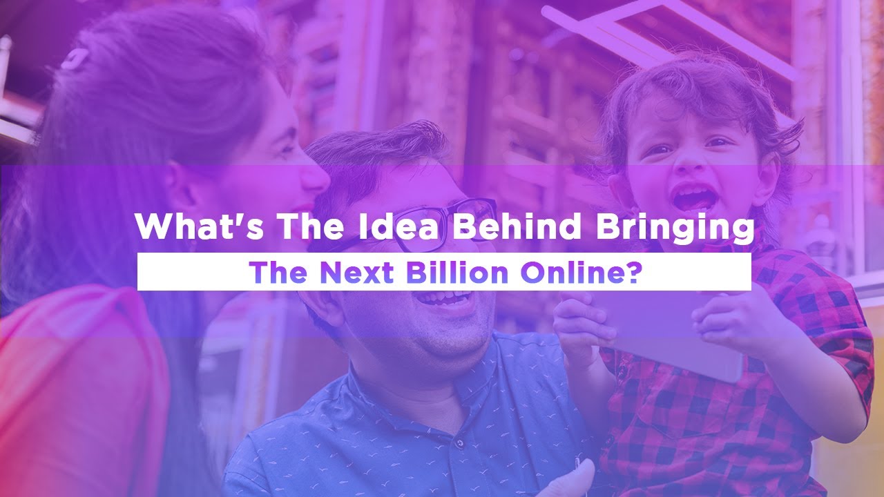 What's The Idea Behind Bringing The Next Billion Online?
