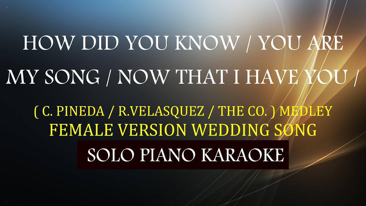 HOW DID YOU KNOW / YOU ARE MY SONG / NOW THAT I HAVE YOU ( FEMALE VERSION ) ( WEDDING SONG MEDLEY )
