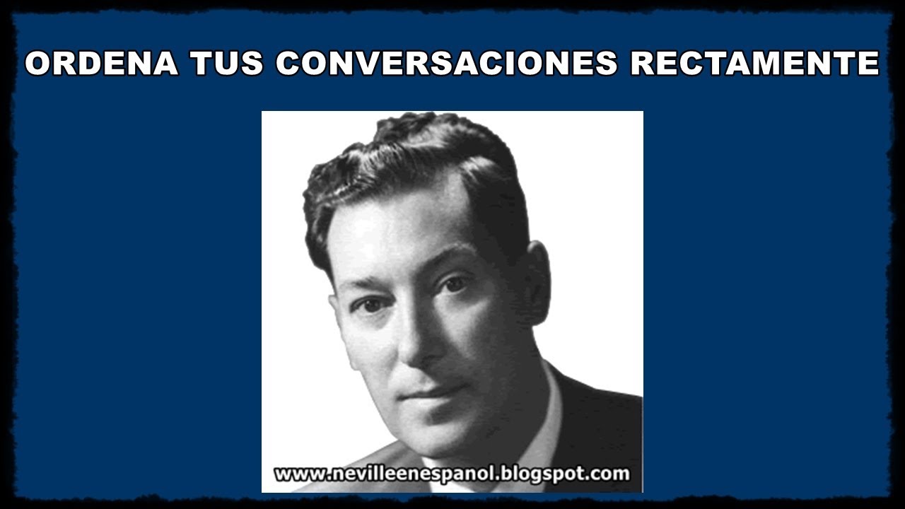 ORDENA TUS CONVERSACIONES RECTAMENTE (Neville Goddard)