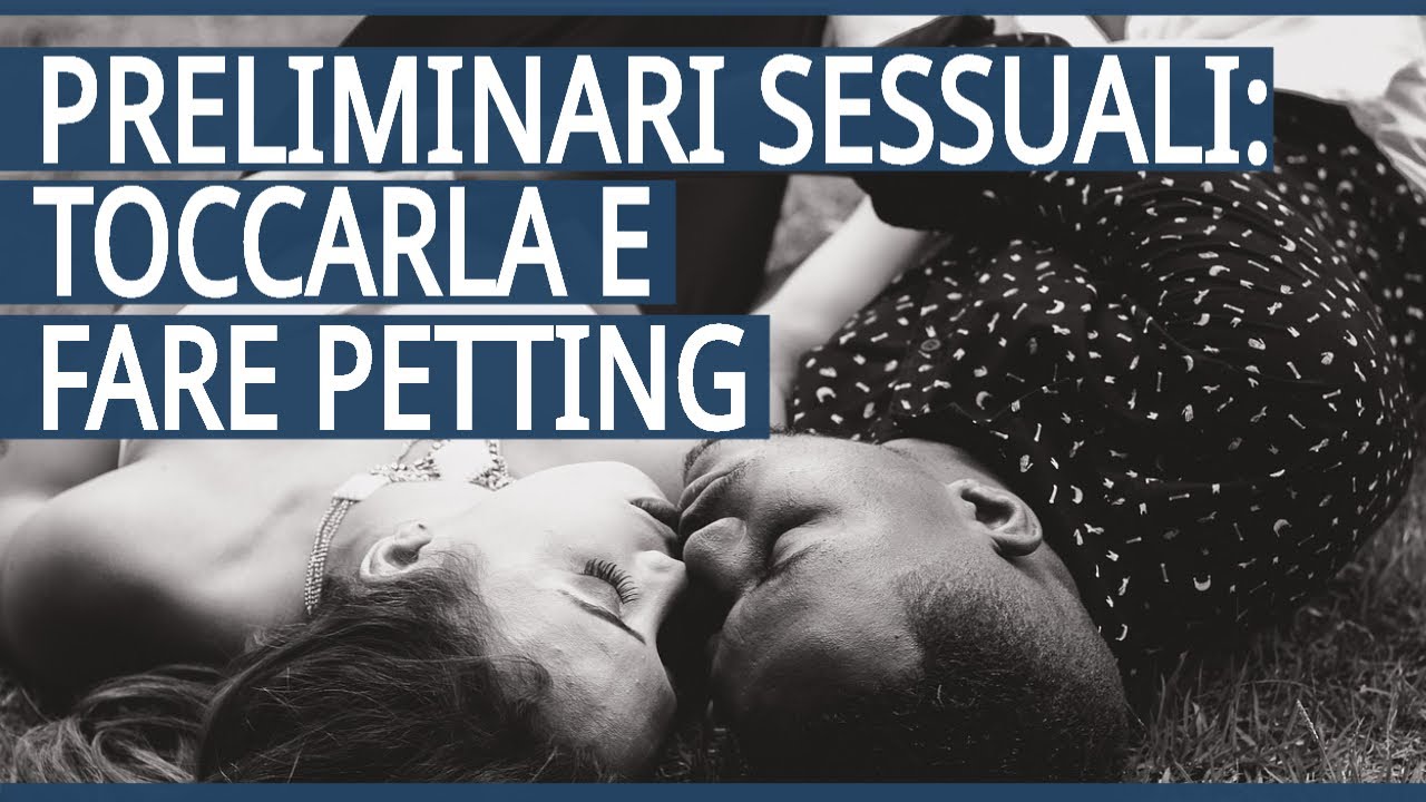 Preliminari Sessuali: Come Toccare una Ragazza per Fare Petting