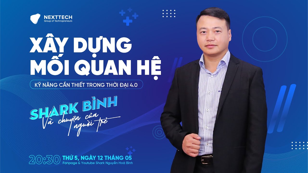 Shark Bình và chuyện của người trẻ: XÂY DỰNG MỐI QUAN HỆ - KỸ NĂNG CẦN THIẾT TRONG THỜI ĐẠI 4.0