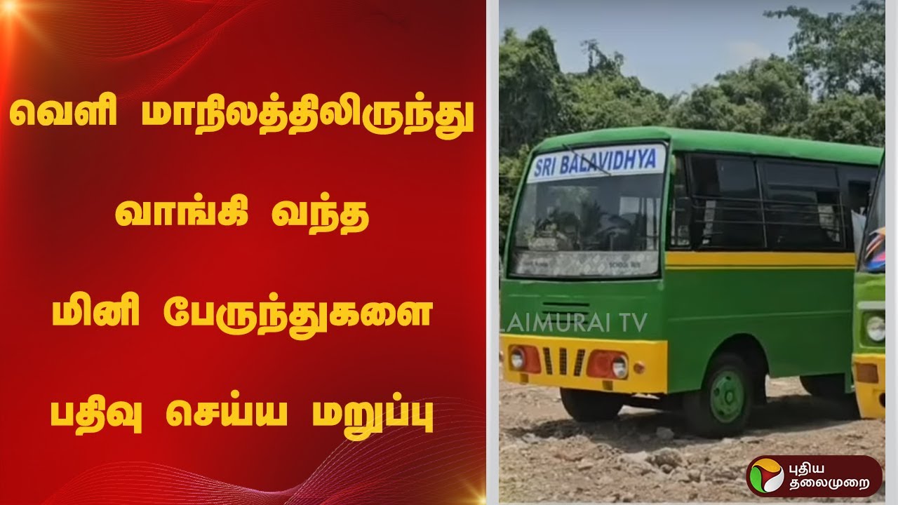 வெளி மாநிலத்திலிருந்து வாங்கி வந்த மினி பேருந்துகளை பதிவு செய்ய மறுப்பு
