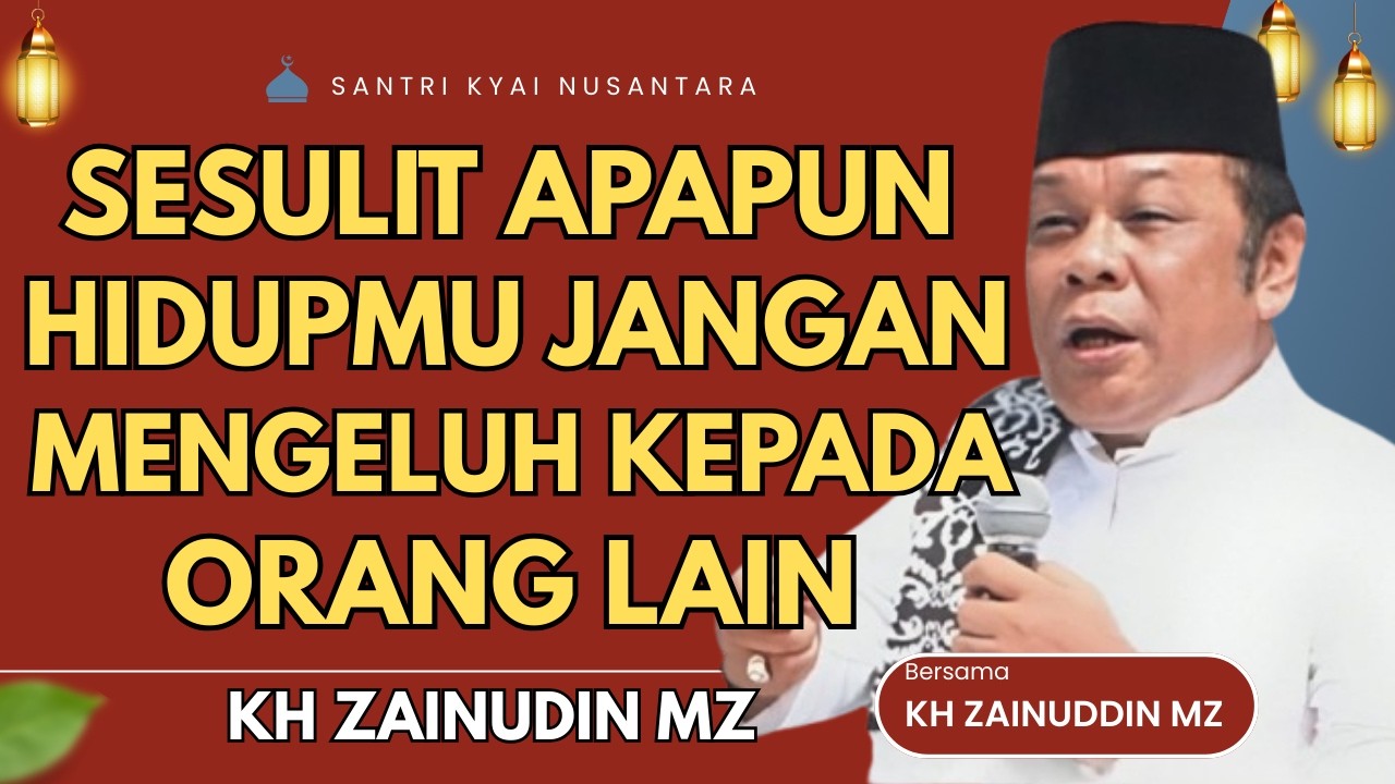 CERAMAH ZAINUDDIN MZ - SESULIT APAPUN HIDUPMU JANGAN MENGELUH KE ORANG LAIN CERAMAH KH ZAINUDIN MZ