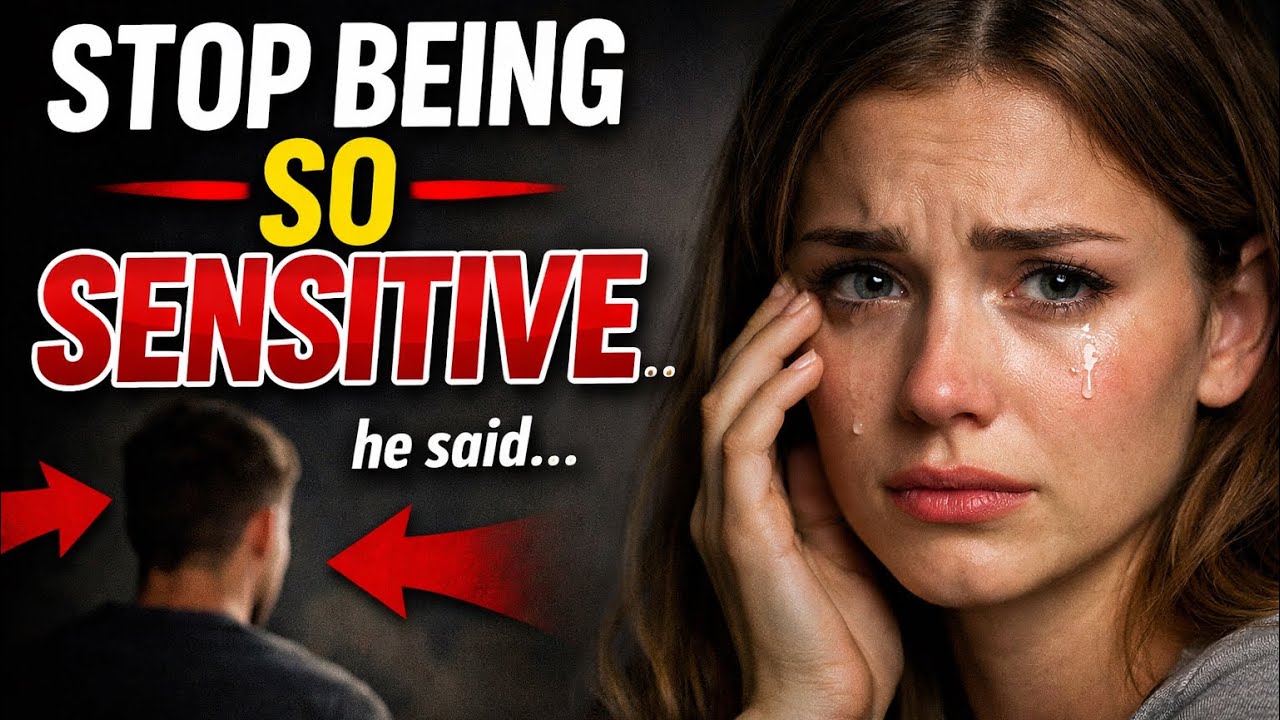 My boyfriend told me to stop being so sensitive.