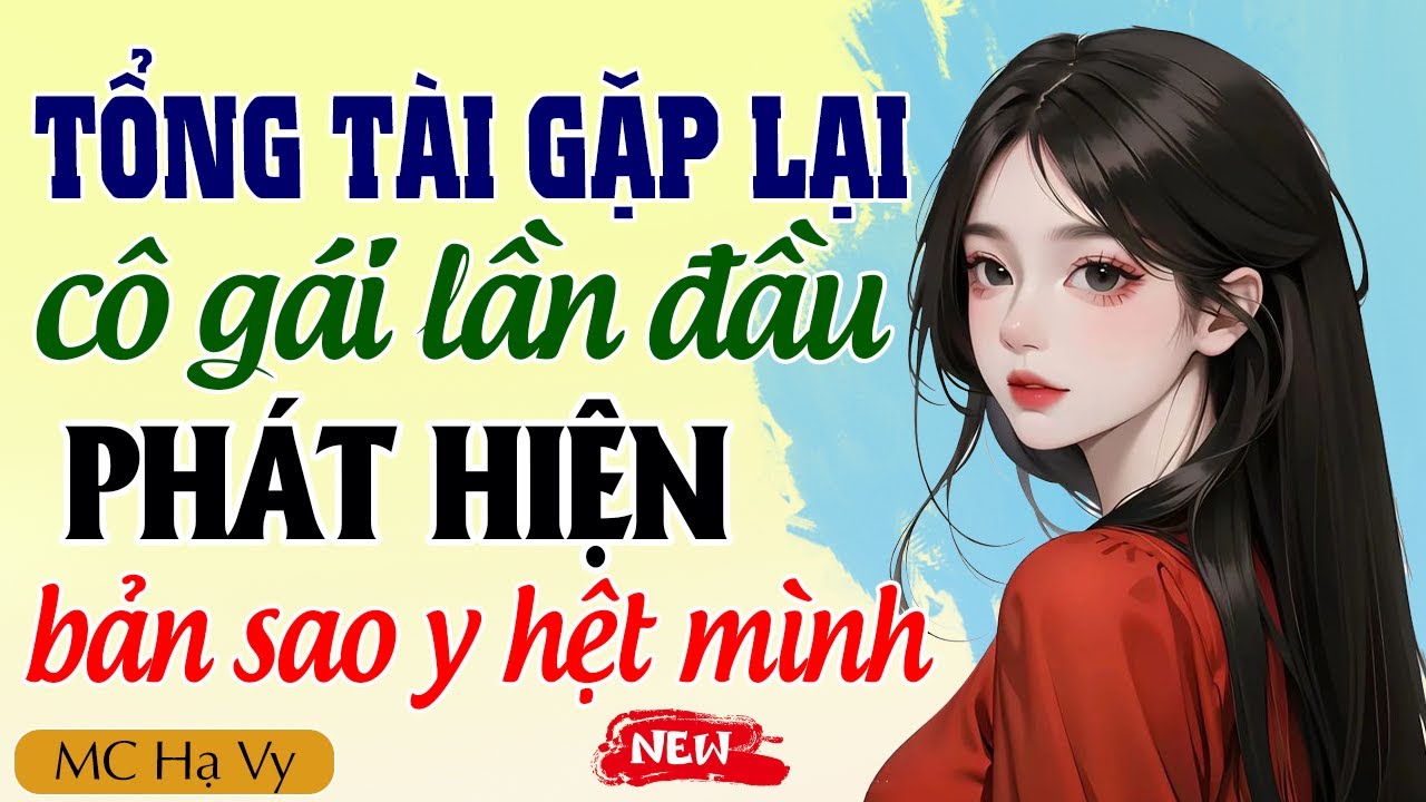 Hạ Vy đọc truyện: Tổng tài gặp lại cô gái lần đầu phát hiện bản sao y hệt mình