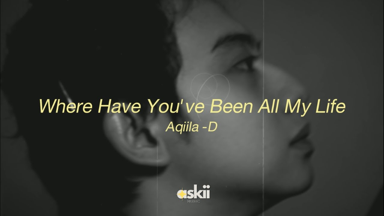 Aqiila -D - Where Have You've Been All My Life (Official Lyric Video)