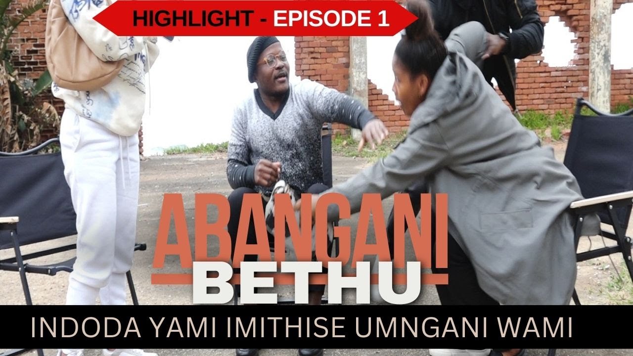 INDODA YAMI IMITHISE UMNGANI WAMI  - ABANGANI BETHU EPISODE 1 HIGHLIGHT