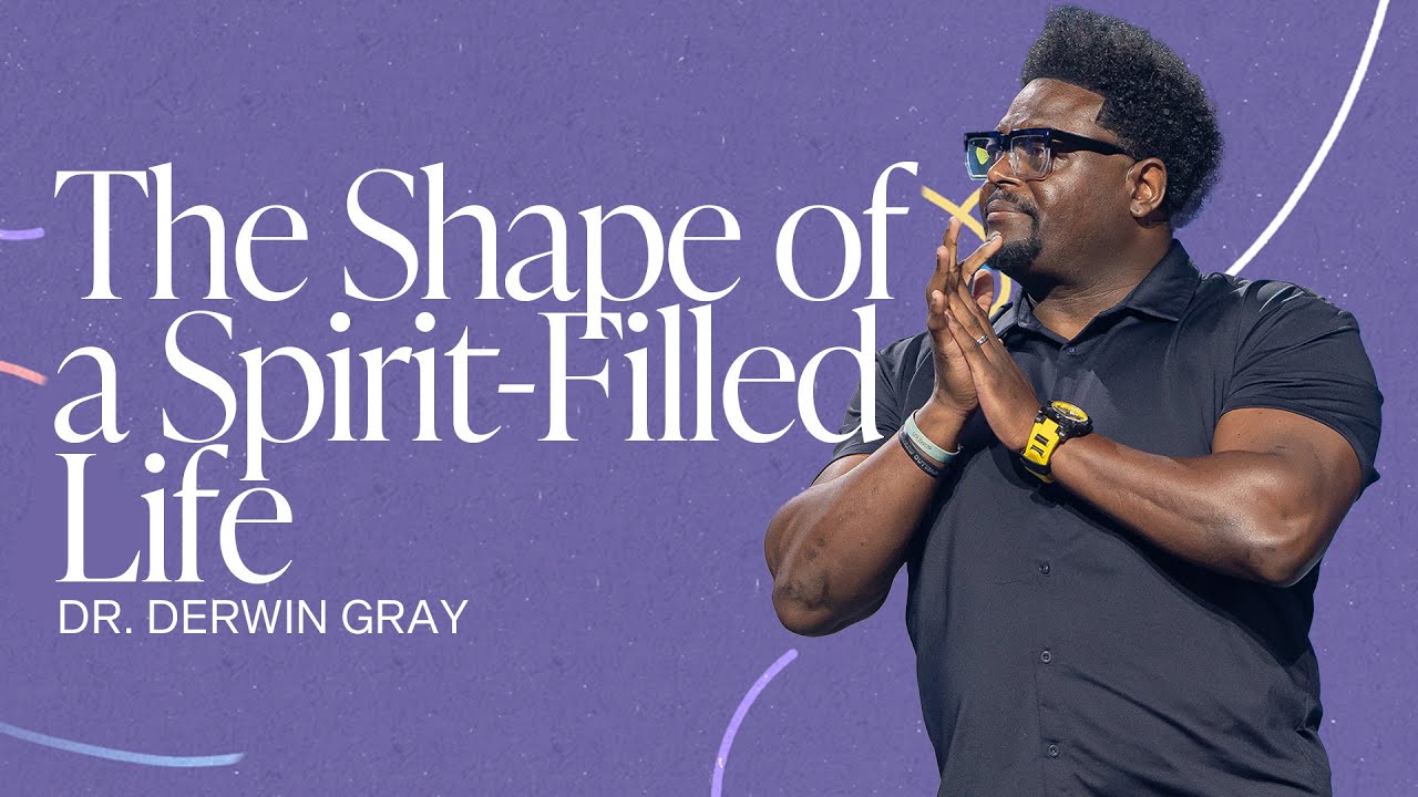 The Shape of a Spirit-Filled Life | Dr. Derwin Gray | Gateway Church
