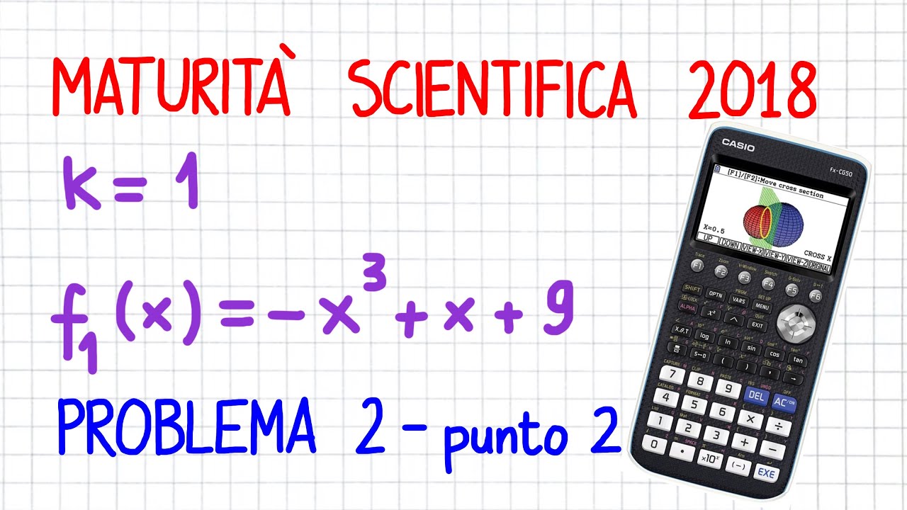 MATURITÀ SCIENTIFICA 2018 - PROBLEMA 2 (p.to2) (Con Calc. Grafica) CASIO FX-CG50  _ MU70  _ CG550