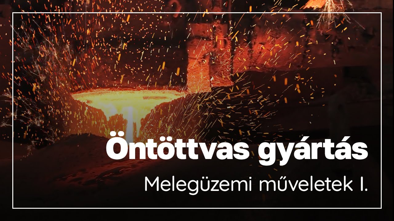 Öntöttvas gyártás - Melegüzemi műveletek I.