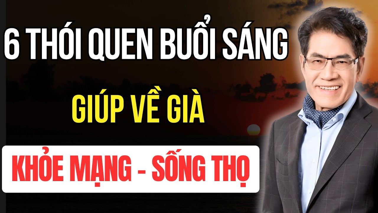 6 Thói Quen Buổi Sáng Giúp Cho Tuổi Già Khỏe Mạnh - Sống Lâu Trăm Tuổi | Tuổi Già Audio