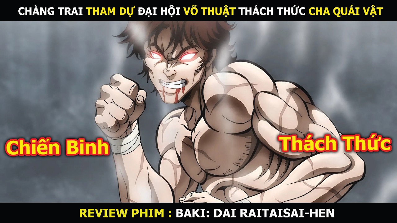Review Phim: Chàng Võ Sĩ Tham Dự Đại Hội Võ Thuật Thách Thức Cha Quái Vật | Baki: Dai Raitaisai-hen