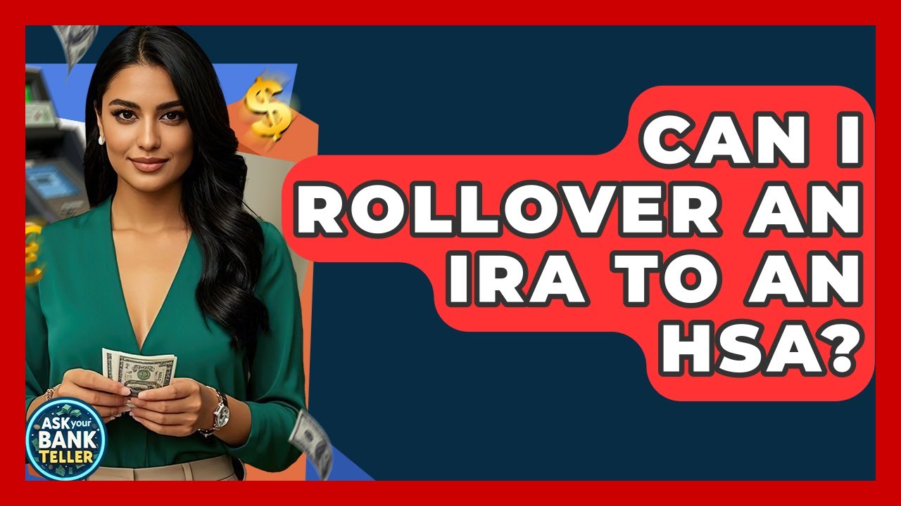 Can I Rollover An IRA To An HSA? - Ask Your Bank Teller