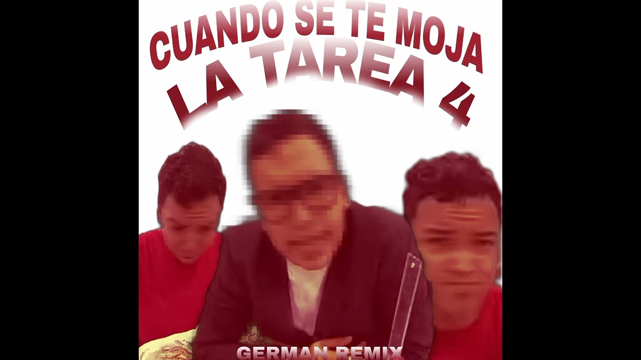 CUANDO SE TE MOJA LA TAREA 4 ( German remix )