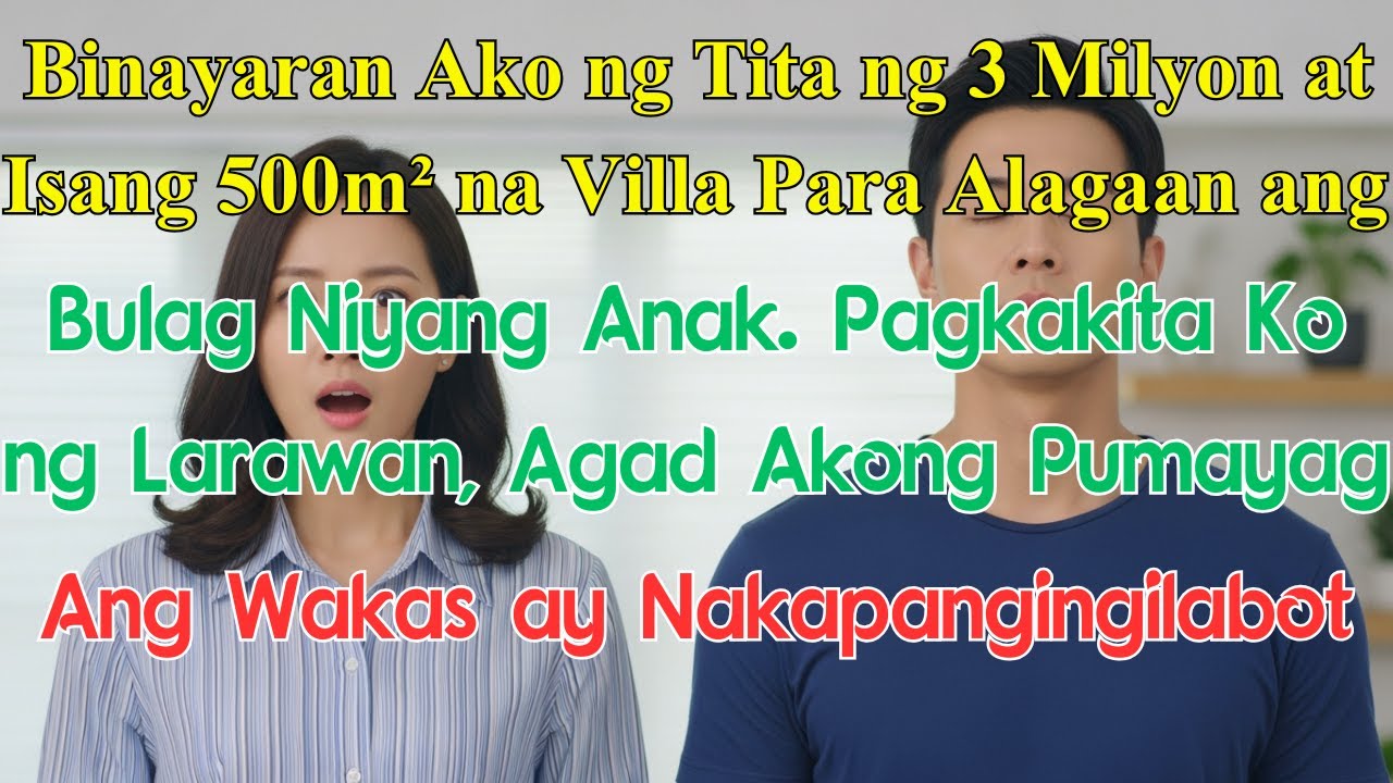 Binayaran Ako ng Tita ng 3 Milyon at Isang 500m² na Villa Para Alagaan ang Bulag Niyang Anak.