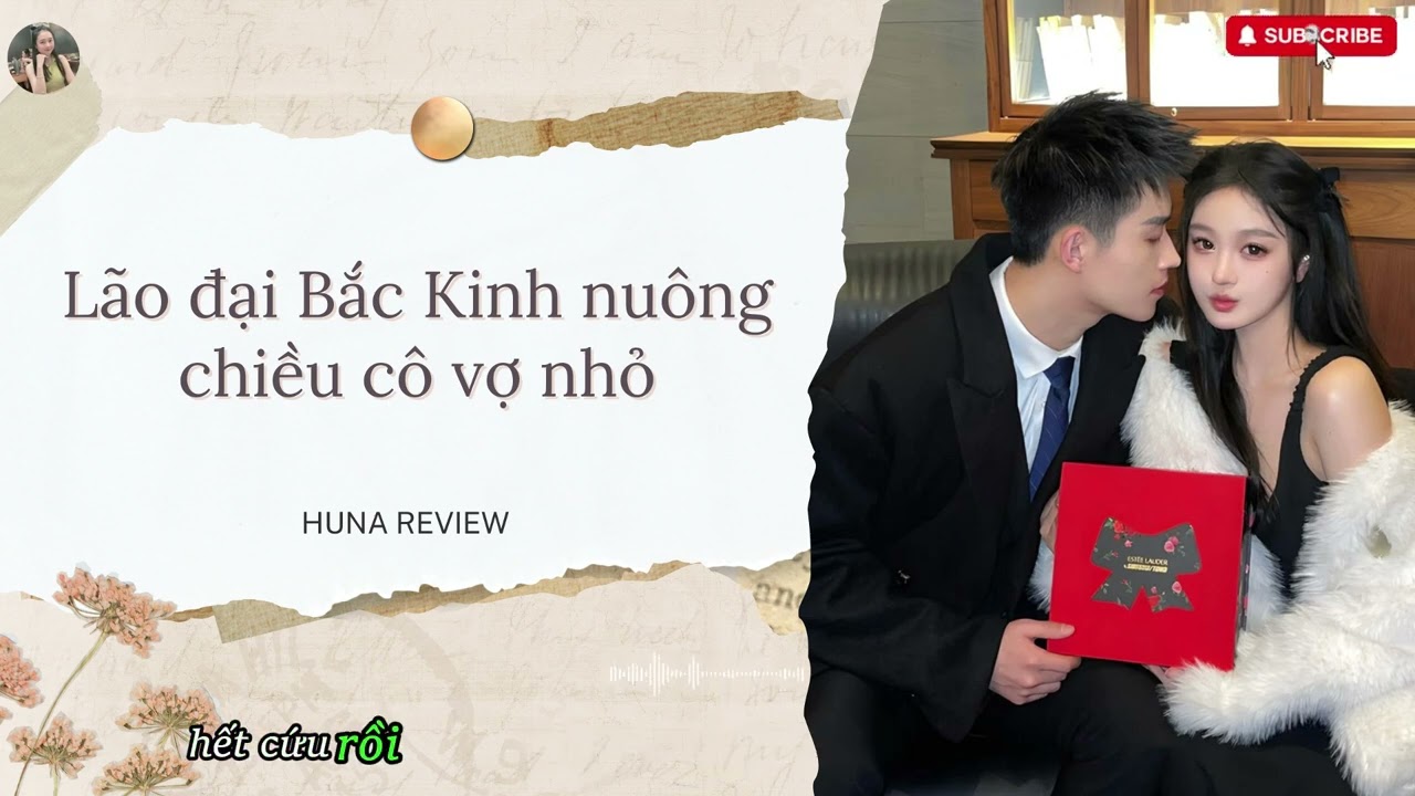 [TRUYỆN AUDIO] LÃO ĐẠI BẮC KINH NUÔNG CHIỀU CÔ VỢ NHỎ (FULL) || HUNA REVIEW