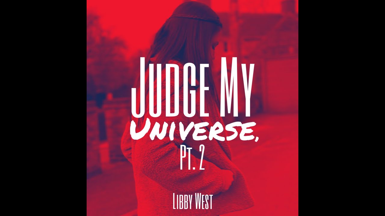 Judge My Universe, Pt. 2 - Libby West