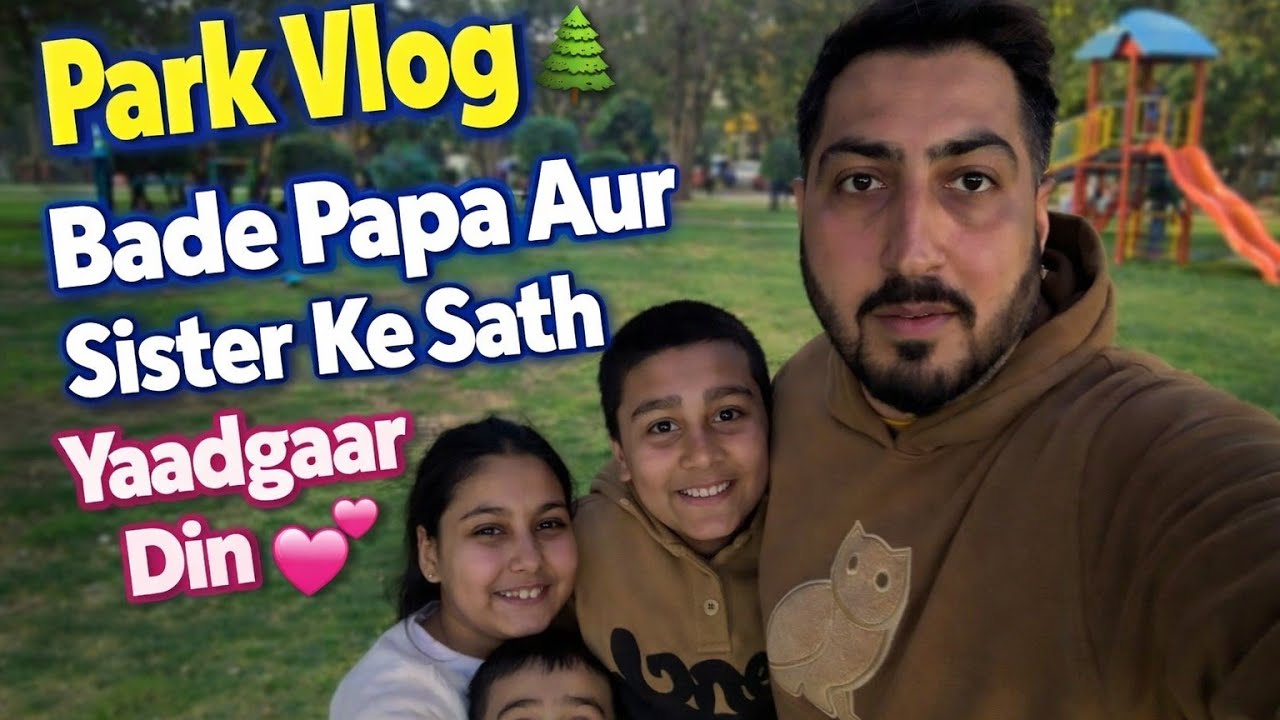 Park Vlog|Bade Papa Aur Sister Ke Sath Yaadgaar Din 💕#viral #vlog #vlogger #dailyvlog#funny#trending