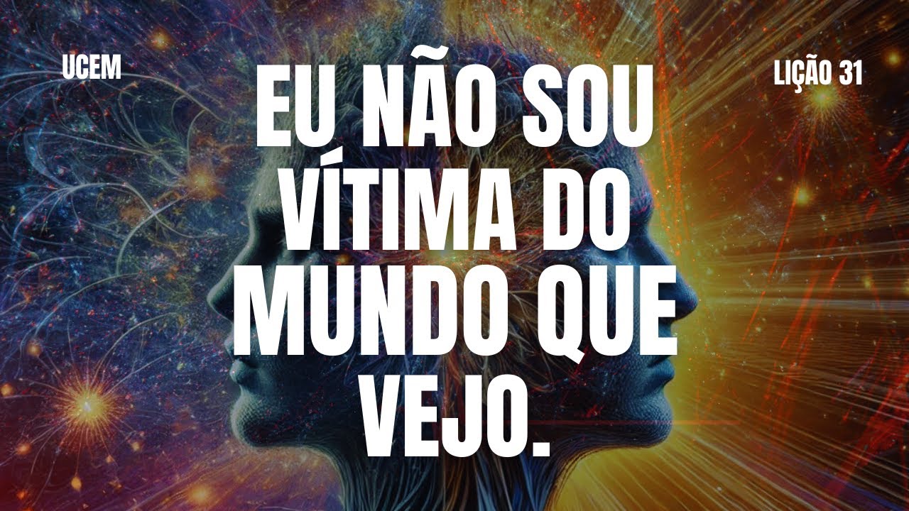 📘 LIÇÃO 31 – Eu não sou vítima do mundo que vejo | Um Curso em Milagres