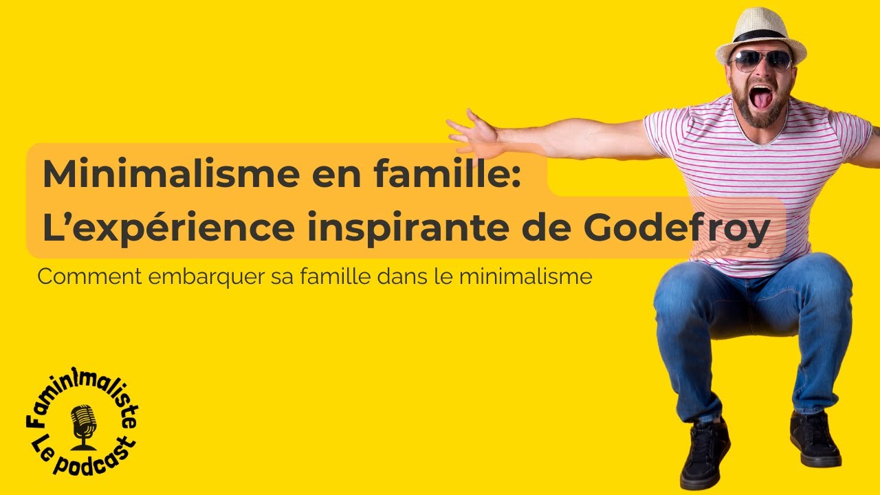 Minimalisme en famille : l’expérience inspirante de Godefroy