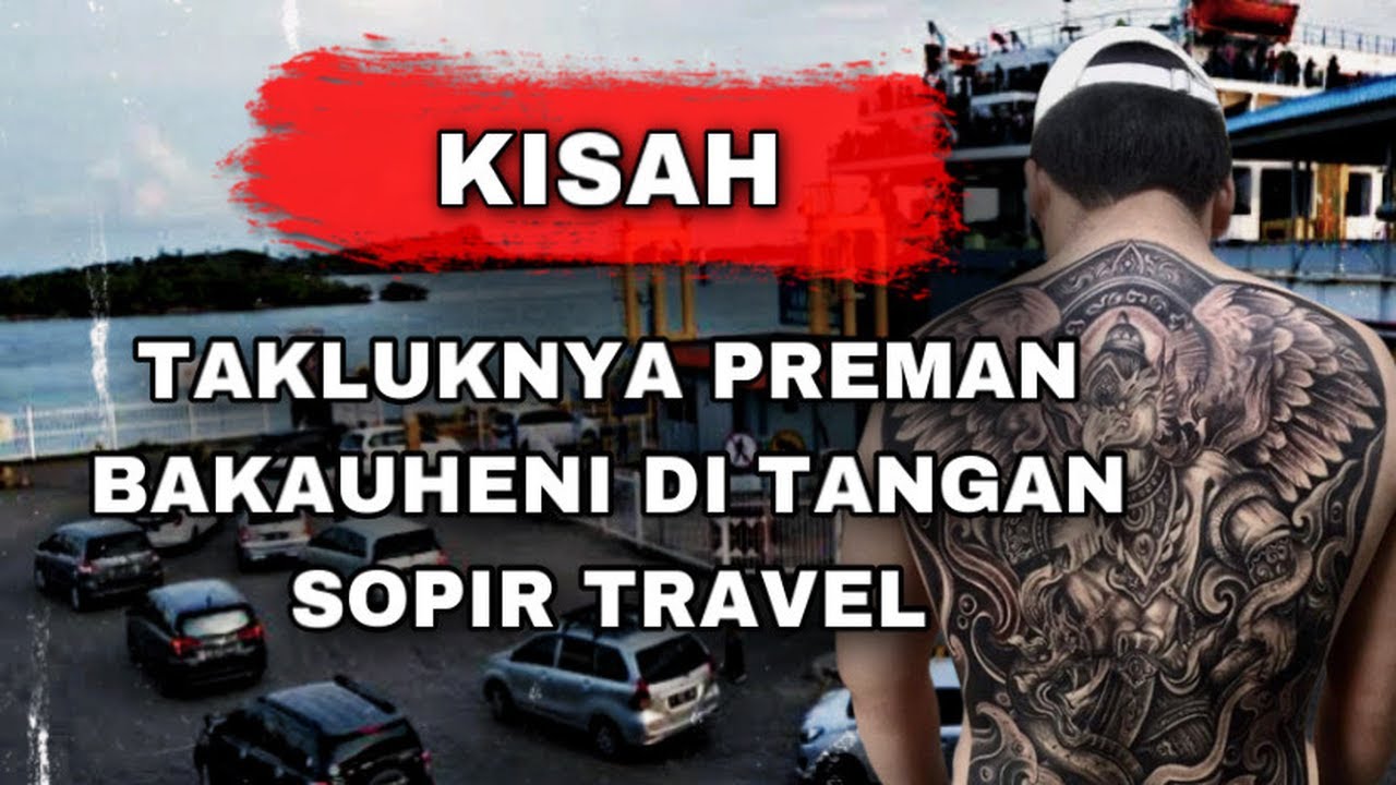 DUEL SOPIR TRAVEL MELAWAN PULUHAN PREMAN PELABUHAN BAKAUHENI