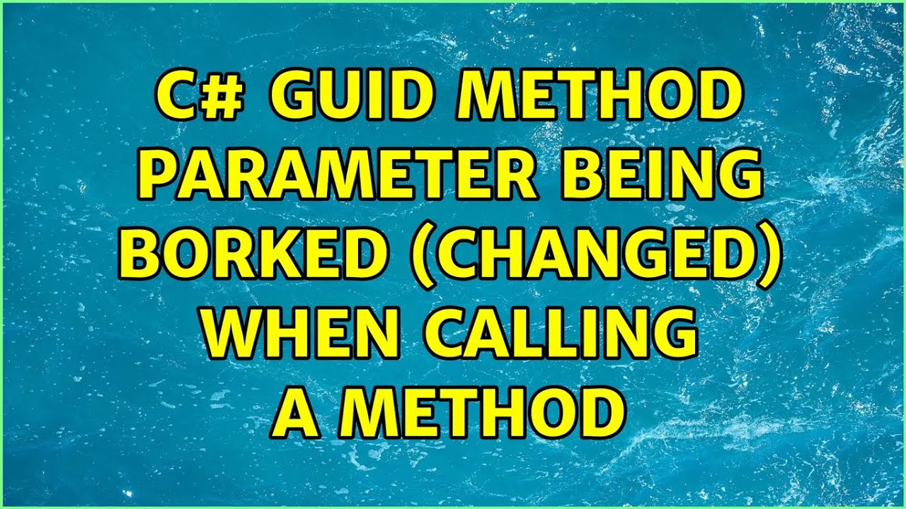 C# Guid method parameter being borked (changed) when calling a method (2 Solutions!!)