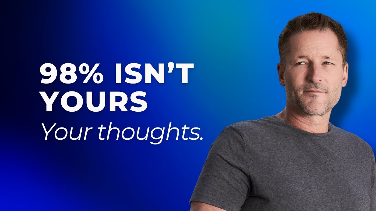 98% of Your Thoughts Aren’t Yours, Here’s What to Do